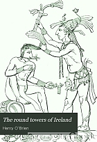 The round towers of Ireland, or, The history of the Tuath-De-Danaans