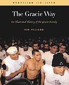 The Gracie way : an illustrated history of the world's greatest martial arts family