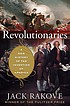 Revolutionaries : a new history of the invention... by  Jack N Rakove 