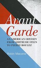 Avant garde : an American odyssey from Gertrude Stein to Pierre Boulez