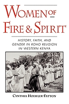 Women of fire and spirit : history, faith, and gender in Roho religion in western Kenya