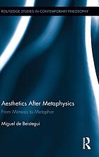 Aesthetics after metaphysics : from mimesis to metaphor