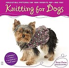 Knitting for dogs : irresistible patterns for your favorite pup and you!
