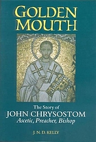 Golden mouth : the story of John Chrysostom, ascetic, preacher, bishop