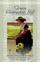 Grace Livingston Hill collection no. 1 : four complete novels, updated for today's readers