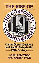 The rise of the corporate commonwealth : U.S. business and public policy in the twentieth century