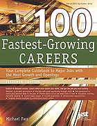 100 fastest-growing careers : your complete guidebook to major jobs with the most growth and openings