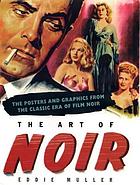 The art of noir : the posters and graphics from the classic era of film noir