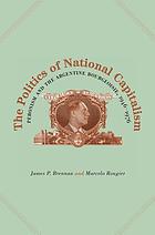 The politics of national capitalism : Peronism and the Argentine bourgeoisie, 1946-1976