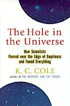 The hole in the universe : how scientists peered over the edge of emptiness and found everything