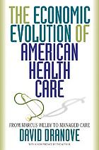The economic evolution of American health care : from Marcus Welby to managed care