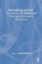 Rethinking the SAT : the future of standardized testing in university admissions