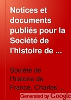 Notices et documents publiés pour la Société de l'histoire de France à l'occasion du cinquantième anniversaire de sa fondation,