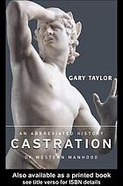 Castration : an abbreviated history of western manhood