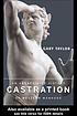 Castration : an abbreviated history of western manhood