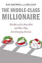 The middle-class millionaire : the rise of the new rich and how they are changing America