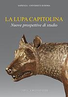 La lupa capitolina : nuove prospettive di studio : incontro-dibattito in occasione della pubblicazione del volume di Anna Maria Carruba, La lupa capitolina : un bronzo medievale : Sapienza, Università di Roma, Roma 28 febbraio 2008