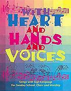 With heart and hands and voices : songs with sign language for Sunday school, choir, and worship