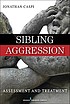 Sibling Aggression: Assessment and Treatment by Jonathan Caspi