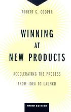 Winning at new products : accelerating the process from idea to launch