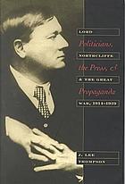 Politicians, the press & propaganda : Lord Northcliffe & the Great War, 1914-1919