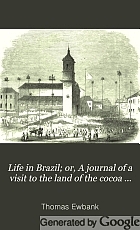 Life in Brazil; or, A journal of a visit to the land of the cocoa and the palm.
