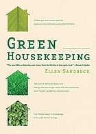 Green housekeeping : in which the nontoxic avenger shows you how to improve your health and that of your family while you save time, money, and, perhaps, your sanity