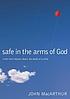 Safe in the arms of God : truth from heaven about the death of a child