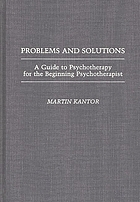Problems and solutions : a guide to psychotherapy for the beginning psychotherapist