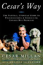 Cesar's way : the natural, everyday guide to understanding and correcting common dog problems
