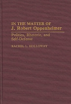 In the matter of J. Robert Oppenheimer : politics, rhetoric, and self-defense