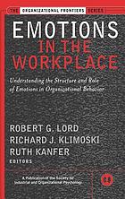 Emotions in the workplace : understanding the structure and role of emotions in organizational behavior