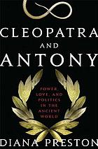 Cleopatra and Antony : power, love, and politics in the ancient world