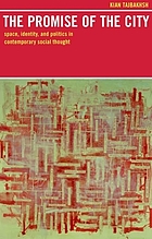 The promise of the city : space identity and politics in contemporary social thought.