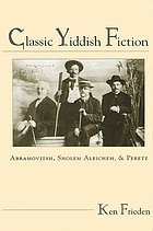 Classic Yiddish fiction : Abramovitsh, Sholem Aleichem, and Peretz