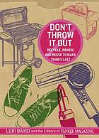 Don't throw it out : [recycle, renew, and reuse to make things last]