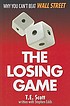 The losing game : why you can't beat Wall Street by  T  E Scott 
