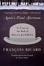Agnès's final afternoon : an essay on the work of Milan Kundera