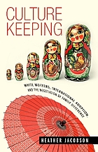 Culture keeping : white mothers, international adoption, and the negotiation of family difference
