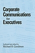 Corporate communications for executives by Michael B Goodman