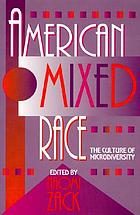 American mixed race : the culture of microdiversity