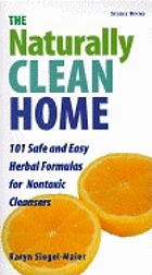 The naturally clean home : 121 safe and easy herbal formulas for nontoxic cleansers