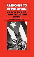 Response to revolution : the United States and the Cuban revolution, 1959-1961