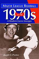 Major league baseball in the 1970s : a modern game emerges