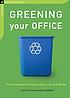 Greening your office : from cupboard to corporation : an A-Z guide