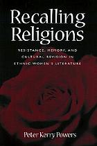 Recalling religions : resistance, memory, and cultural revision in ethnic women's literature