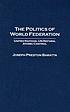 The politics of world federation : from world... 著者： Joseph Preston Baratta