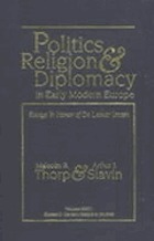 Politics, religion & diplomacy in early modern Europe : essays in honor of DeLamar Jensen