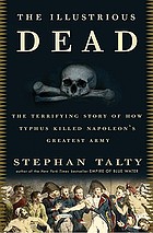 The illustrious dead : the terrifying story of how typhus killed Napoleon's greatest army