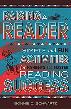 Raising a reader : simple and fun activities for parents to foster reading success